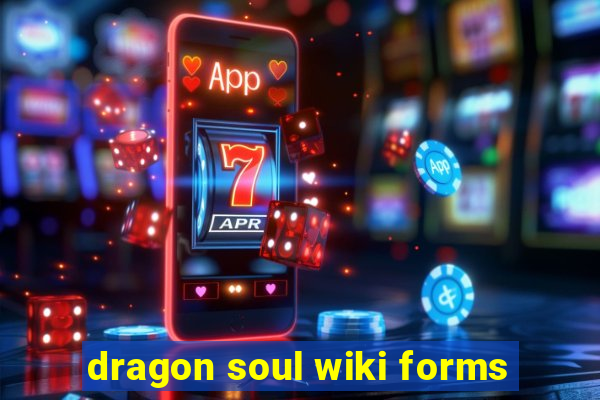 dragon soul wiki forms